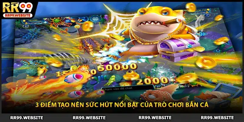 3 điểm tạo nên sức hút nổi bật của trò chơi bắn cá