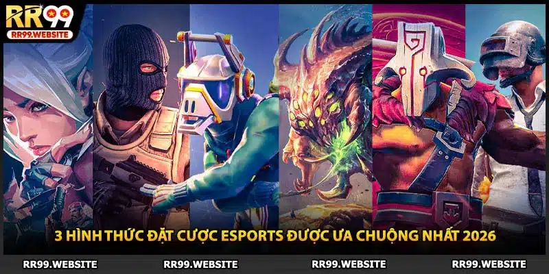 3 hình thức đặt cược esports được ưa chuộng nhất 2026