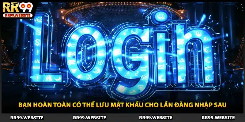 Bạn hoàn toàn có thể lưu mật khẩu cho lần đăng nhập sau