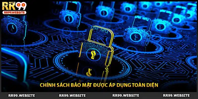 Chính sách bảo mật được áp dụng toàn diện