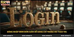 Đăng Nhập RR99 Đơn Giản Dễ Dàng Chỉ Trong Vài Thao Tác
