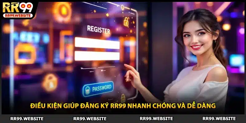 Điều kiện giúp đăng ký RR99 nhanh chóng và dễ dàng