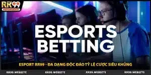 Esport RR99 - Đa Dạng Độc Đáo Tỷ Lệ Cược Siêu Khủng