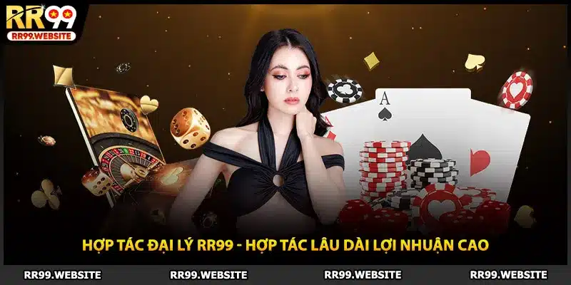 Hợp tác đại lý RR99 - Hợp Tác Lâu Dài Lợi Nhuận Cao