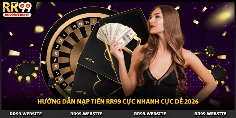Hướng dẫn nạp tiền RR99 cực nhanh cực dễ 2026