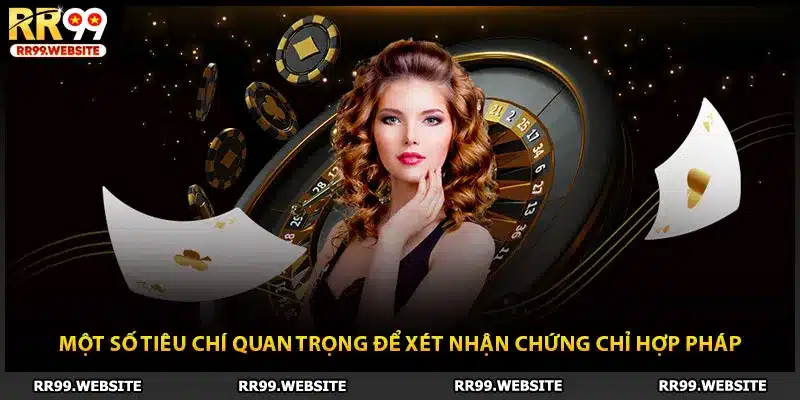 Một số tiêu chí quan trọng để xét nhận chứng chỉ hợp pháp