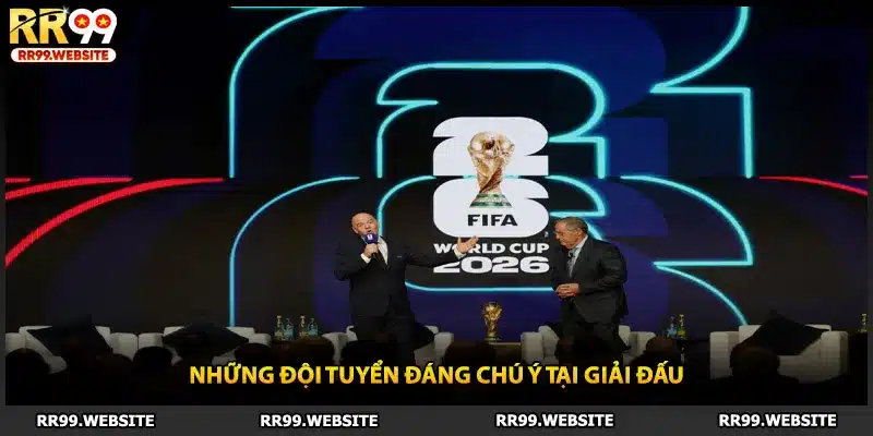 Những đội tuyển đáng chú ý tại giải đấu