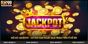 Nổ Hũ Jackpot - Cơ Hội Săn Ngay Quà Tặng Tiền Tỉ Về Tay 