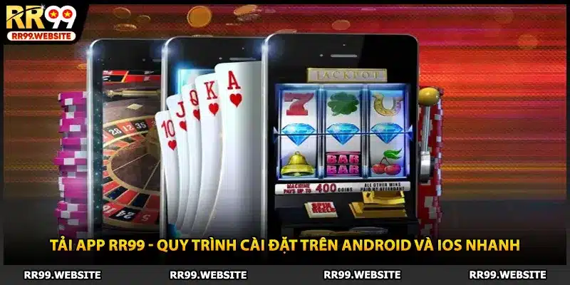 Tải App RR99 - Quy Trình Cài Đặt Trên Android Và iOS Nhanh