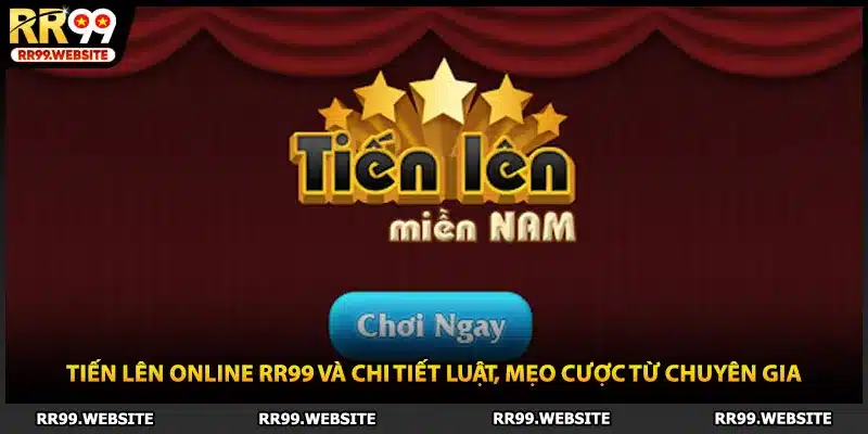 Tiến Lên Online RR99 Và Chi Tiết Luật, Mẹo Cược Từ Chuyên Gia